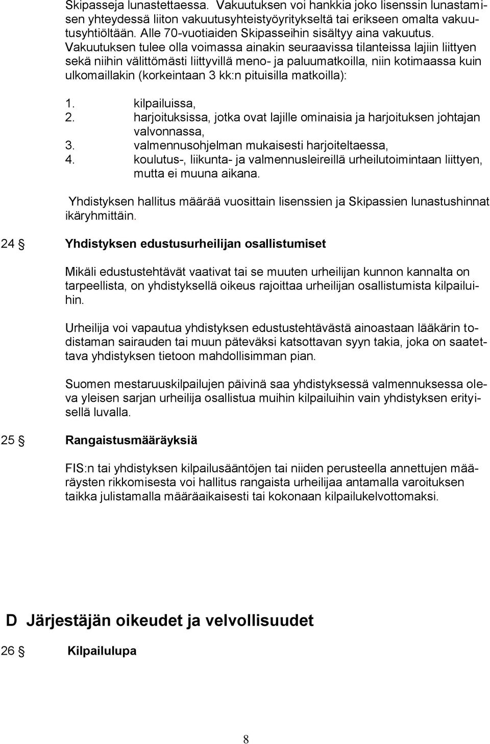 Vakuutuksen tulee olla voimassa ainakin seuraavissa tilanteissa lajiin liittyen sekä niihin välittömästi liittyvillä meno- ja paluumatkoilla, niin kotimaassa kuin ulkomaillakin (korkeintaan 3 kk:n