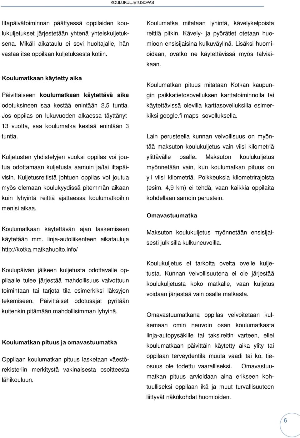 Jos oppilas on lukuvuoden alkaessa täyttänyt 13 vuotta, saa koulumatka kestää enintään 3 tuntia. Kuljetusten yhdistelyjen vuoksi oppilas voi joutua odottamaan kuljetusta aamuin ja/tai iltapäivisin.