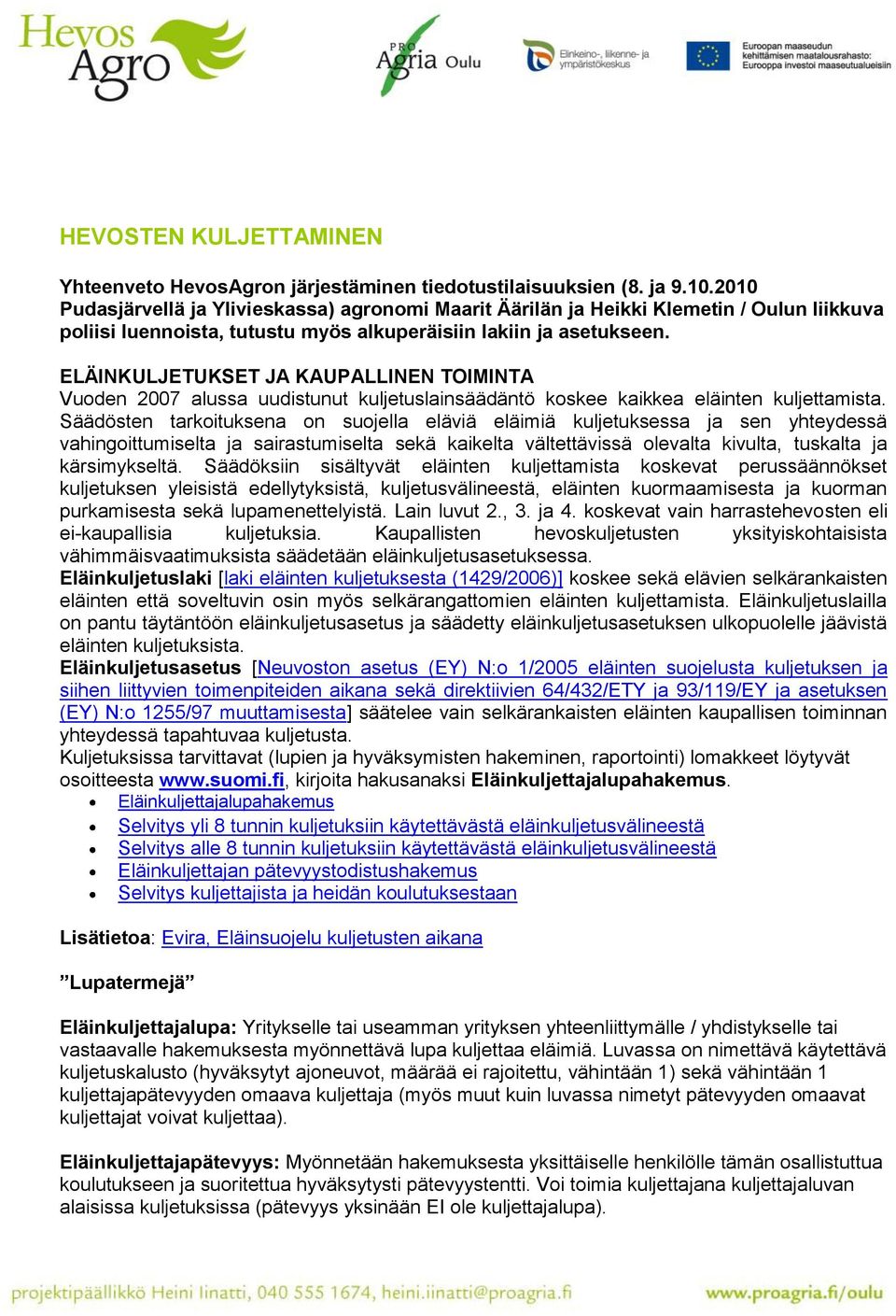 ELÄINKULJETUKSET JA KAUPALLINEN TOIMINTA Vuoden 2007 alussa uudistunut kuljetuslainsäädäntö koskee kaikkea eläinten kuljettamista.