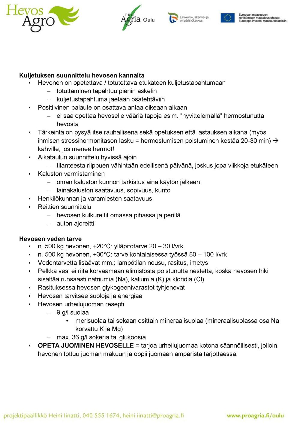 hyvittelemällä hermostunutta hevosta Tärkeintä on pysyä itse rauhallisena sekä opetuksen että lastauksen aikana (myös ihmisen stressihormonitason lasku = hermostumisen poistuminen kestää 20-30 min)