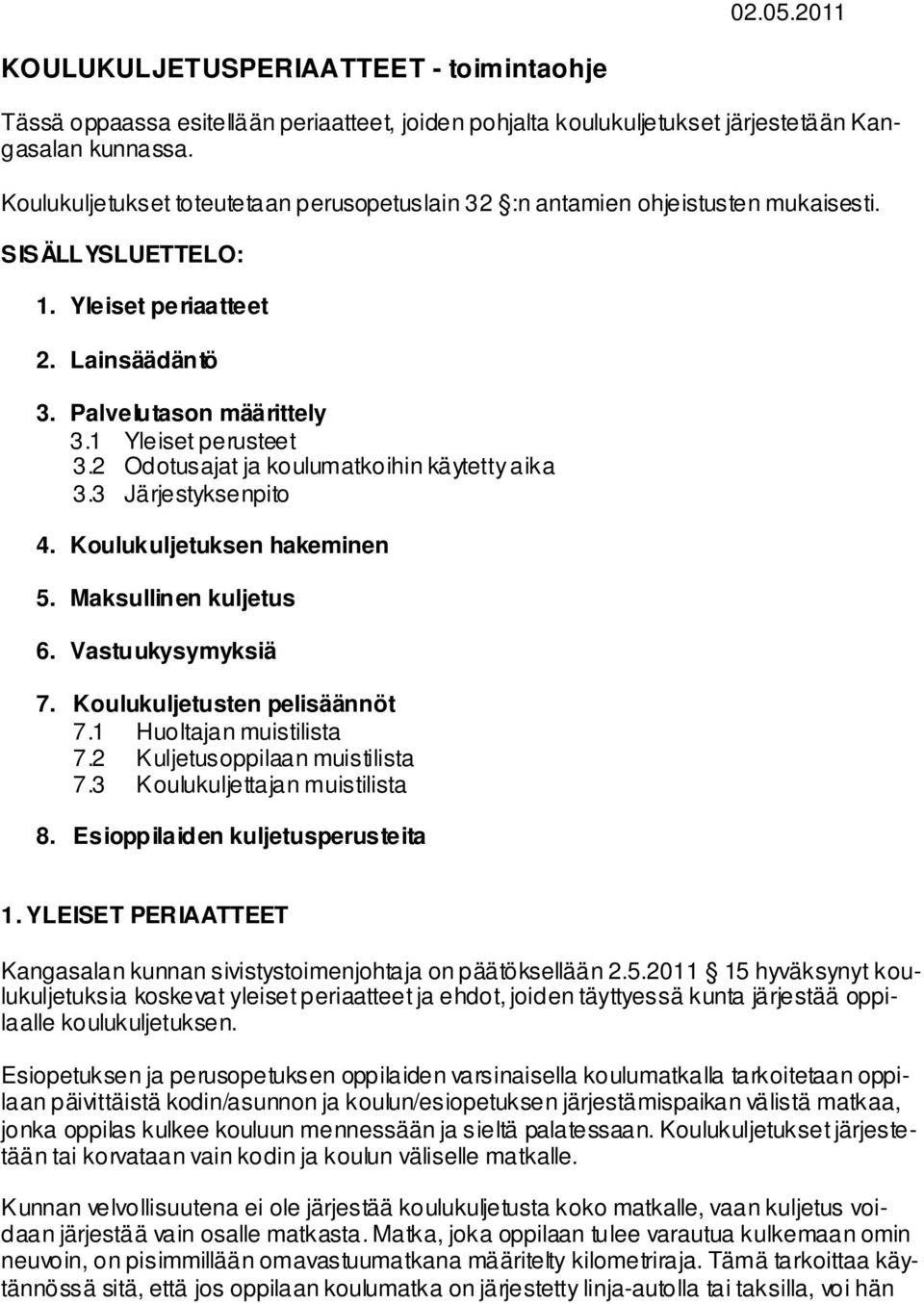 2 Odotusajat ja koulumatkoihin käytetty aika 3.3 Järjestyksenpito 4. Koulukuljetuksen hakeminen 5. Maksullinen kuljetus 6. Vastuukysymyksiä 7. Koulukuljetusten pelisäännöt 7.1 Huoltajan muistilista 7.