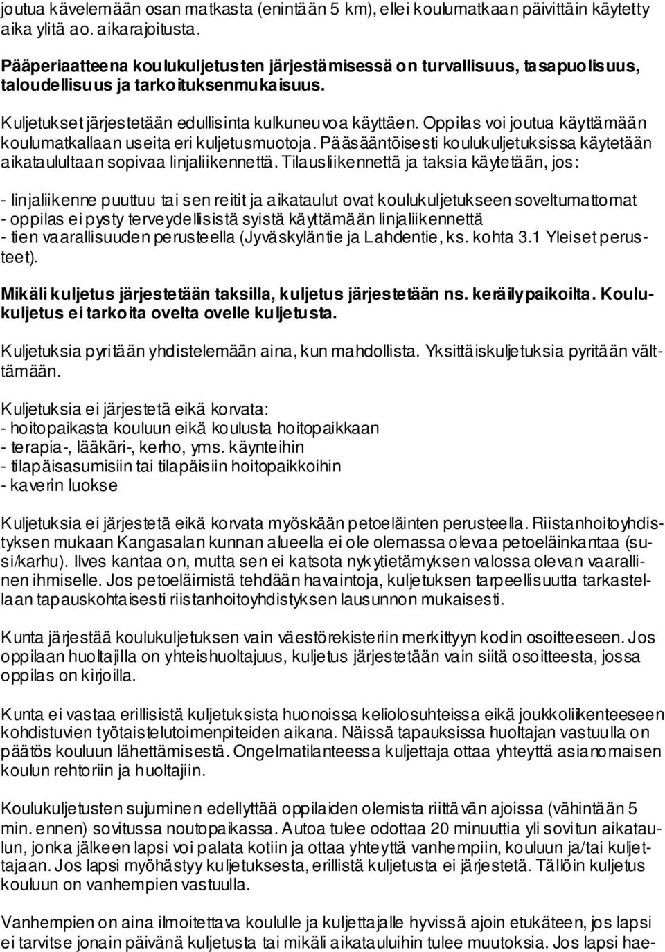 Oppilas voi joutua käyttämään koulumatkallaan useita eri kuljetusmuotoja. Pääsääntöisesti koulukuljetuksissa käytetään aikataulultaan sopivaa linjaliikennettä.