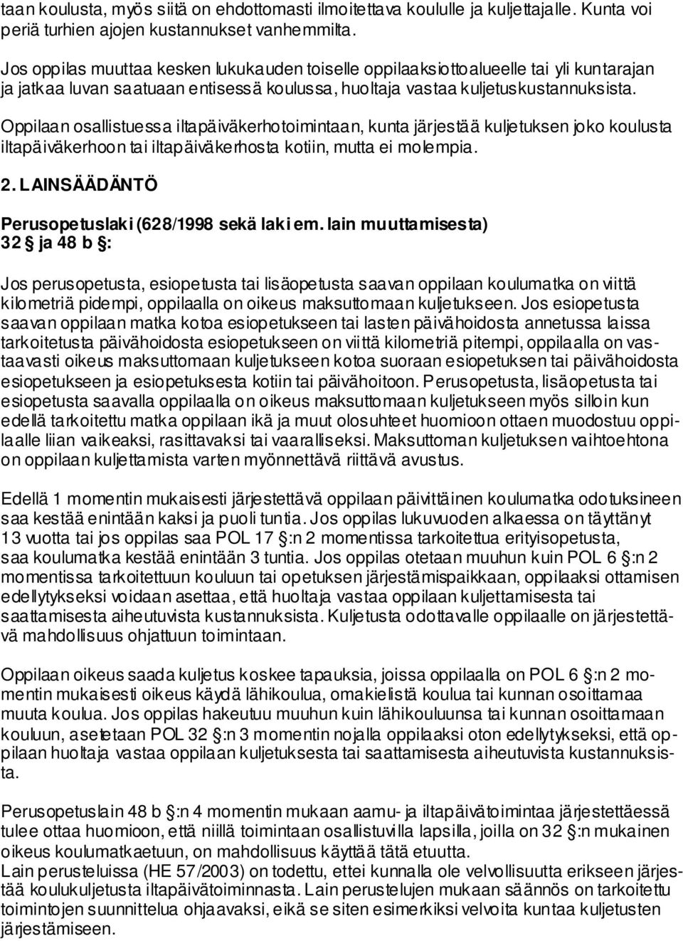 Oppilaan osallistuessa iltapäiväkerhotoimintaan, kunta järjestää kuljetuksen joko koulusta iltapäiväkerhoon tai iltapäiväkerhosta kotiin, mutta ei molempia. 2.