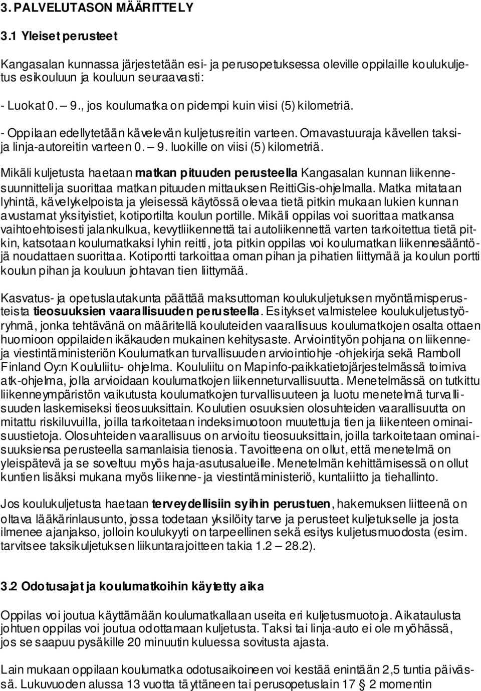 luokille on viisi (5) kilometriä. Mikäli kuljetusta haetaan matkan pituuden perusteella Kangasalan kunnan liikennesuunnittelija suorittaa matkan pituuden mittauksen ReittiGis-ohjelmalla.
