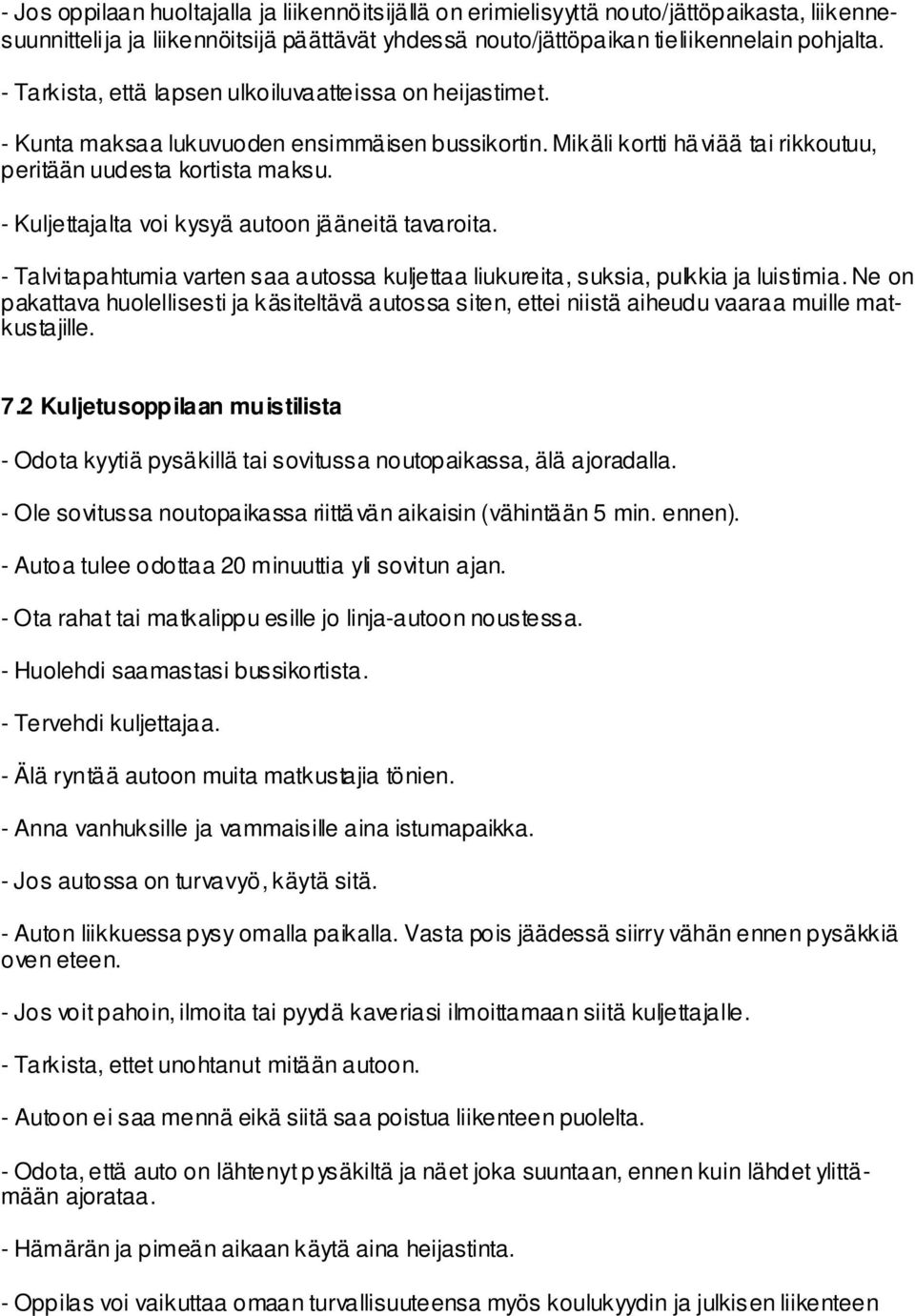 - Kuljettajalta voi kysyä autoon jääneitä tavaroita. - Talvitapahtumia varten saa autossa kuljettaa liukureita, suksia, pulkkia ja luistimia.