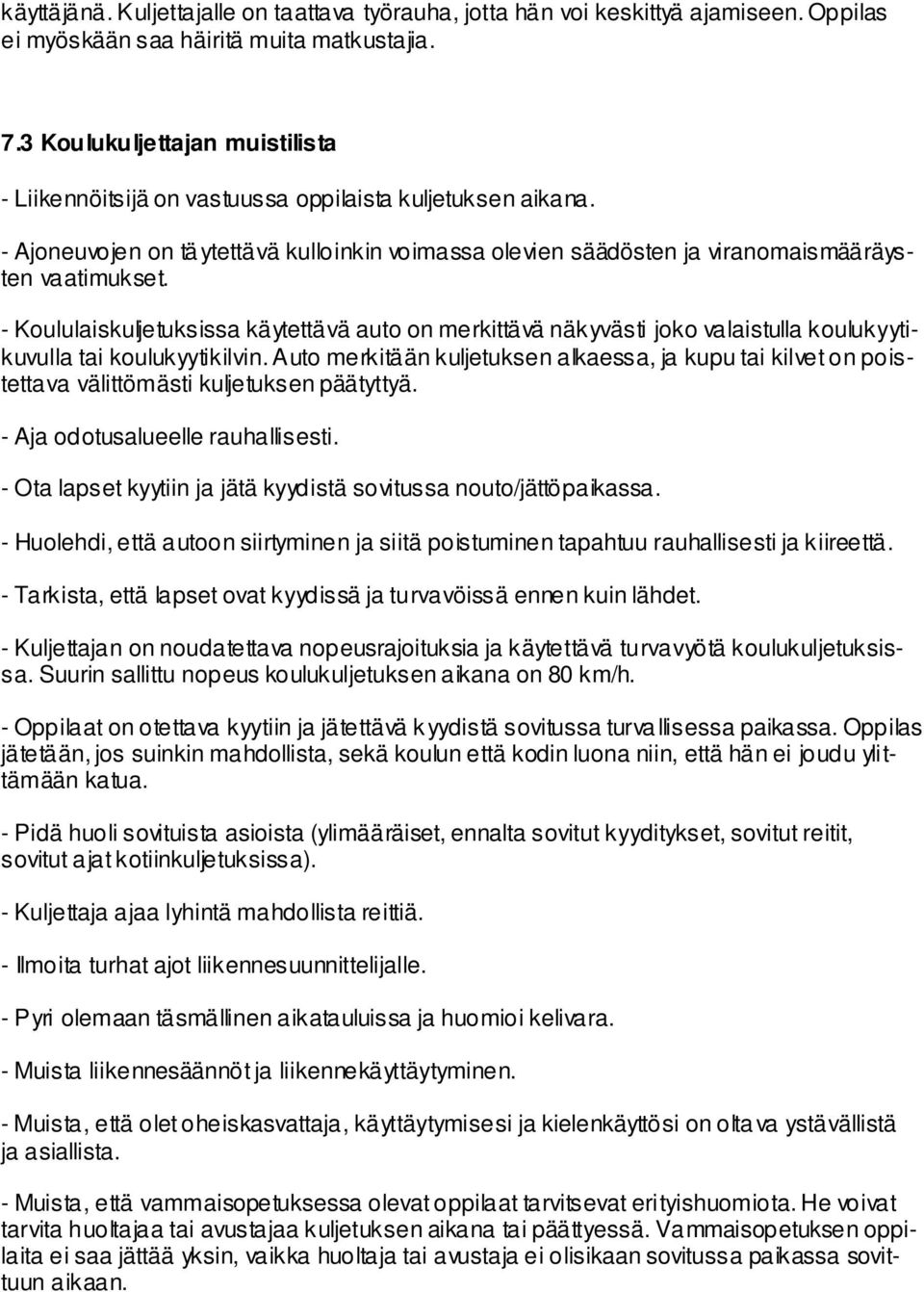 - Koululaiskuljetuksissa käytettävä auto on merkittävä näkyvästi joko valaistulla koulukyytikuvulla tai koulukyytikilvin.