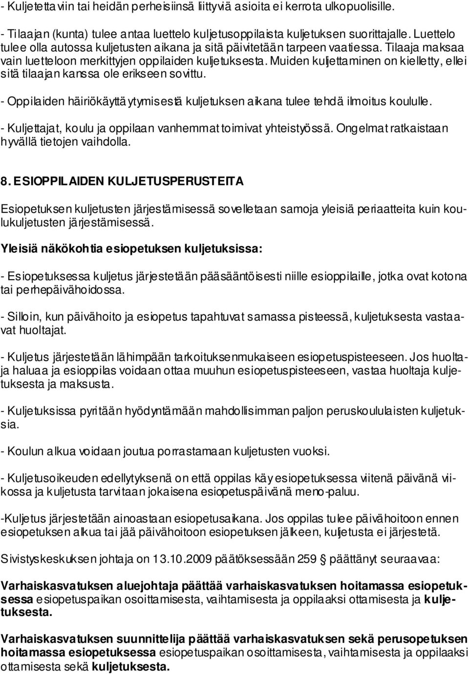Muiden kuljettaminen on kielletty, ellei sitä tilaajan kanssa ole erikseen sovittu. - Oppilaiden häiriökäyttäytymisestä kuljetuksen aikana tulee tehdä ilmoitus koululle.