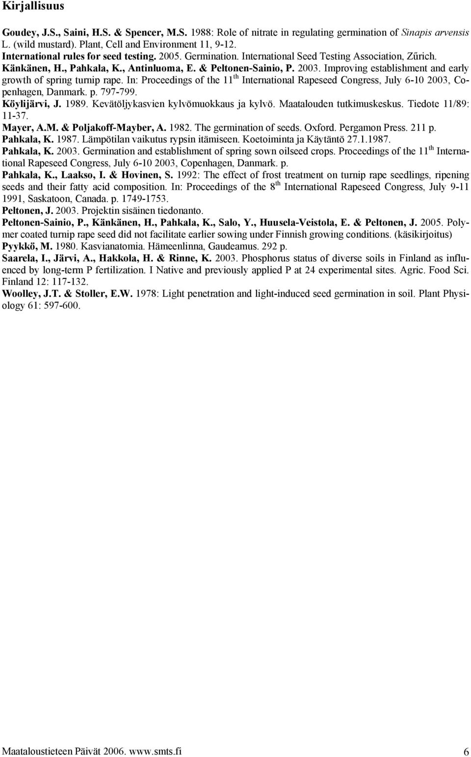 Improving establishment and early growth of spring turnip rape. In: Proceedings of the 11 th International Rapeseed Congress, July 6-10 2003, Copenhagen, Danmark. p. 797-799. Köylijärvi, J. 1989.