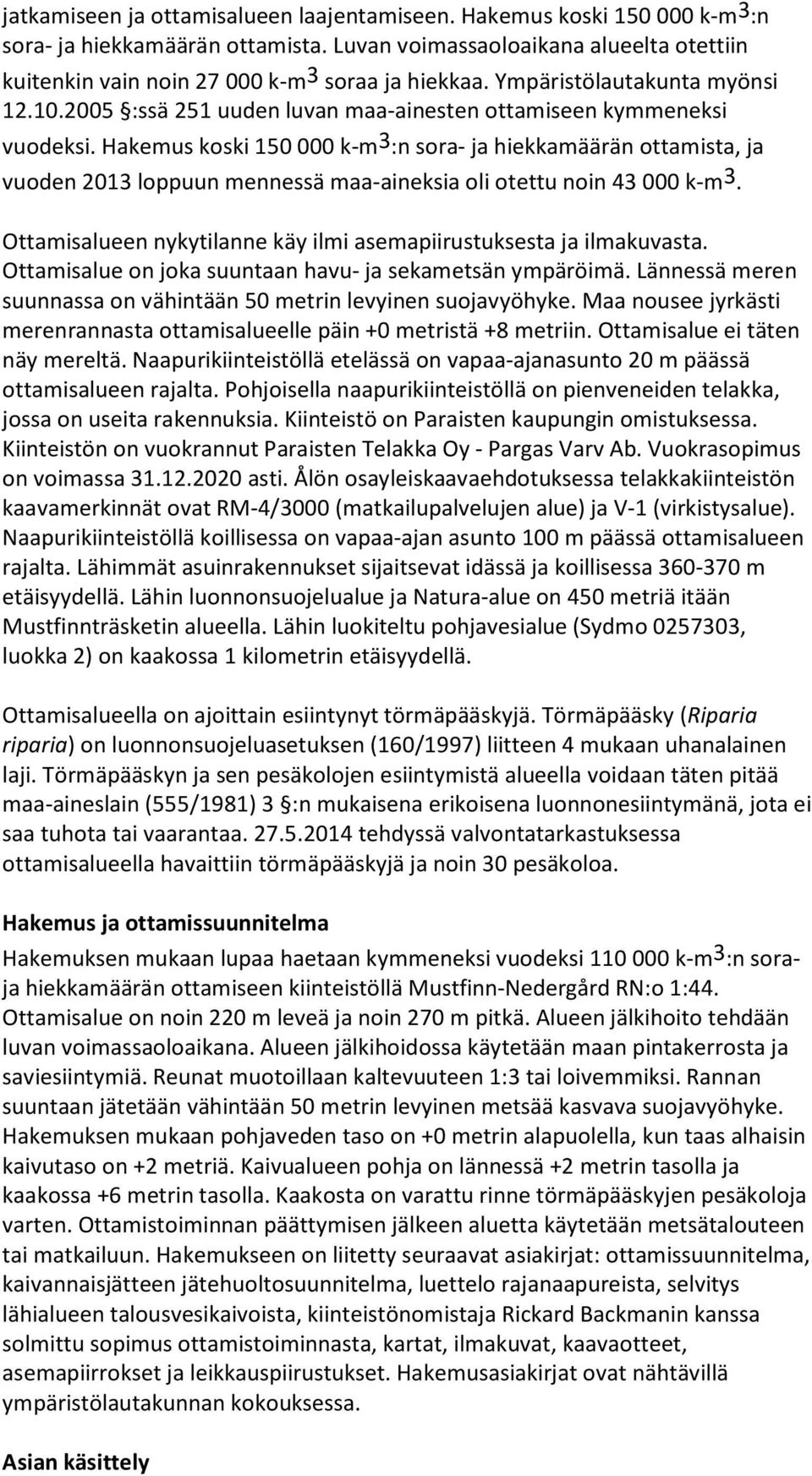 Hakemus koski 150 000 k-m3:n sora- ja hiekkamäärän ottamista, ja vuoden 2013 loppuun mennessä maa-aineksia oli otettu noin 43 000 k-m3.