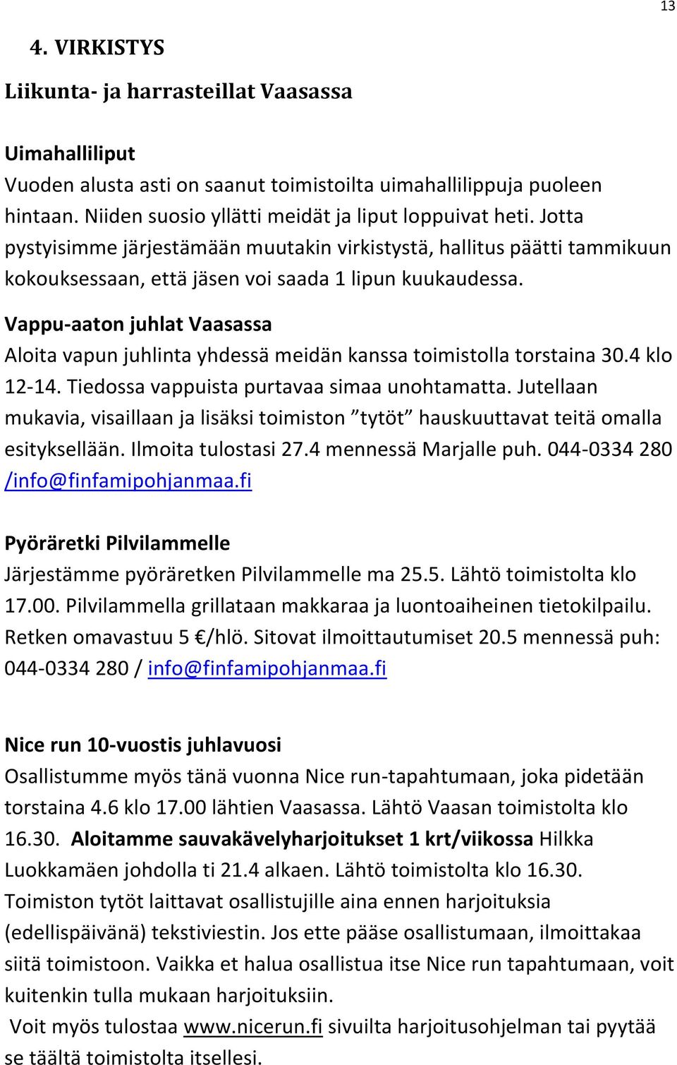 Vappu-aaton juhlat Vaasassa Aloita vapun juhlinta yhdessä meidän kanssa toimistolla torstaina 30.4 klo 12-14. Tiedossa vappuista purtavaa simaa unohtamatta.