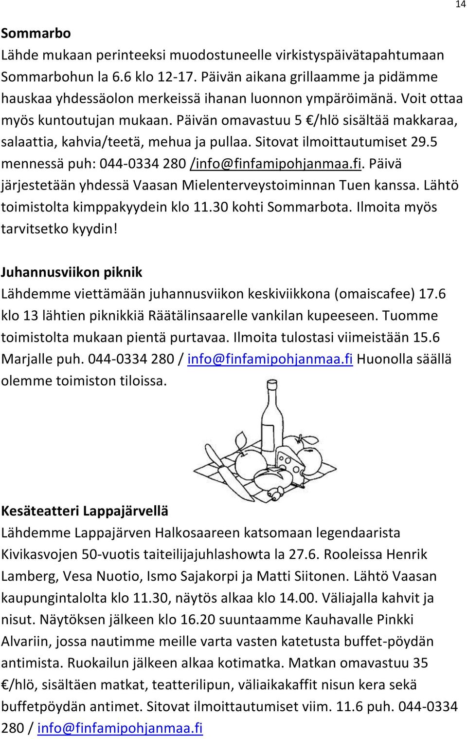 5 mennessä puh: 044-0334 280 /info@finfamipohjanmaa.fi. Päivä järjestetään yhdessä Vaasan Mielenterveystoiminnan Tuen kanssa. Lähtö toimistolta kimppakyydein klo 11.30 kohti Sommarbota.