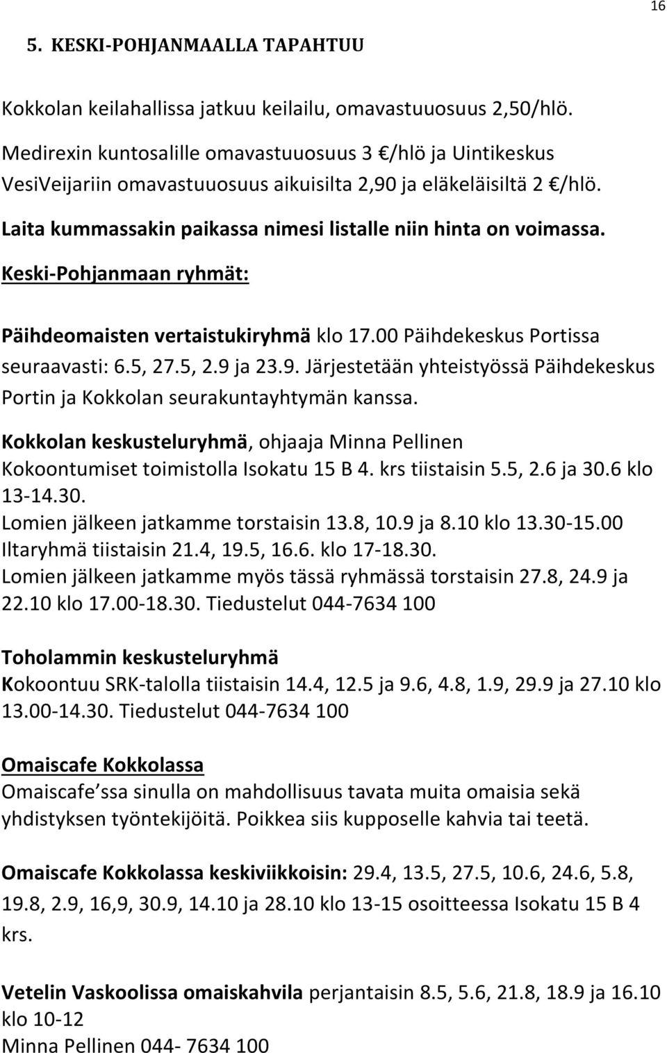 Keski-Pohjanmaan ryhmät: Päihdeomaisten vertaistukiryhmä klo 17.00 Päihdekeskus Portissa seuraavasti: 6.5, 27.5, 2.9 