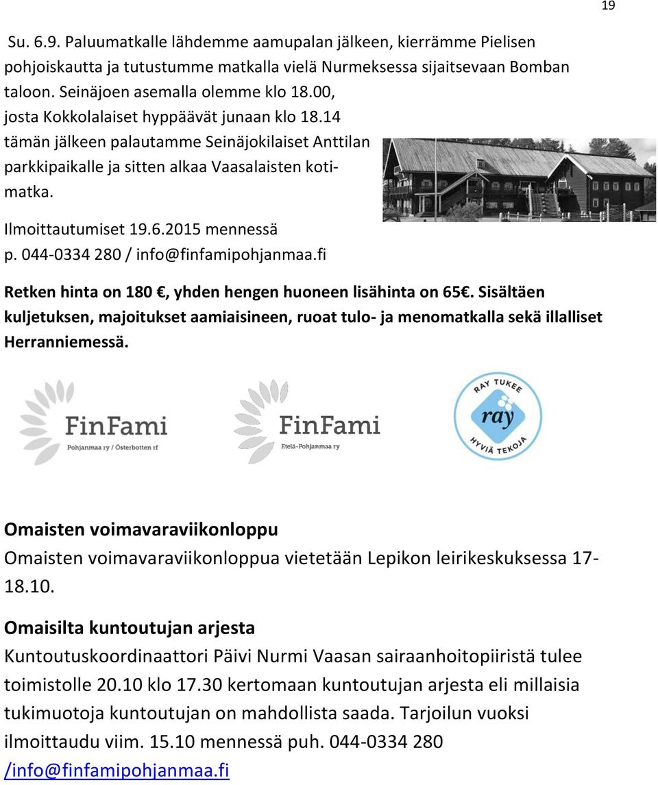 044-0334 280 / info@finfamipohjanmaa.fi Retken hinta on 180, yhden hengen huoneen lisähinta on 65.