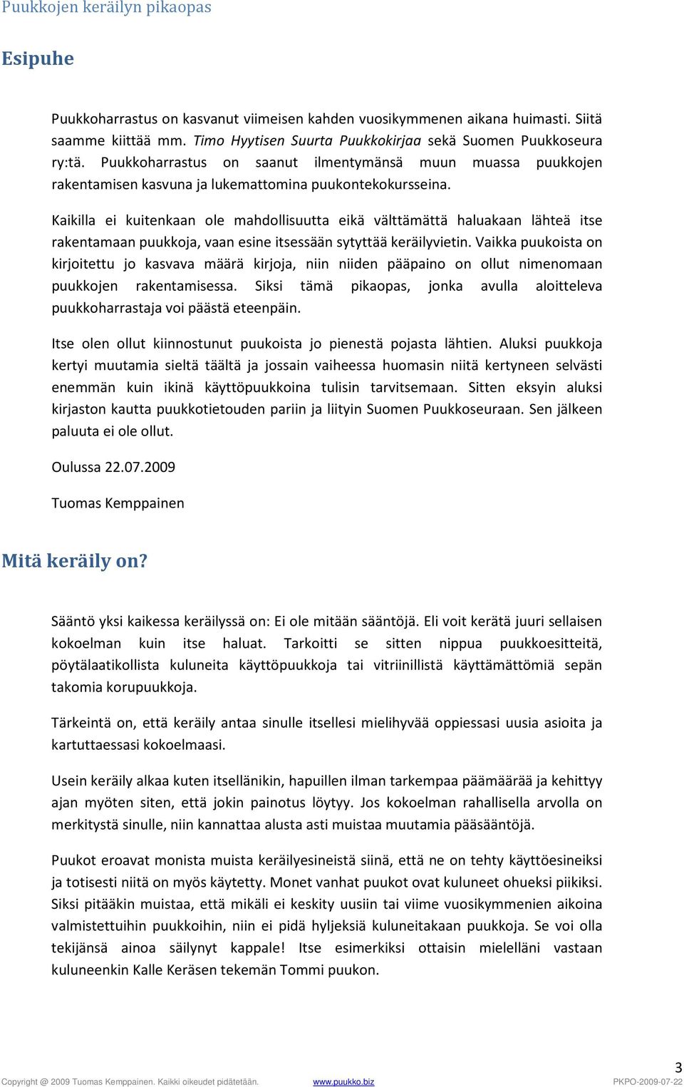 Kaikilla ei kuitenkaan ole mahdollisuutta eikä välttämättä haluakaan lähteä itse rakentamaan puukkoja, vaan esine itsessään sytyttää keräilyvietin.