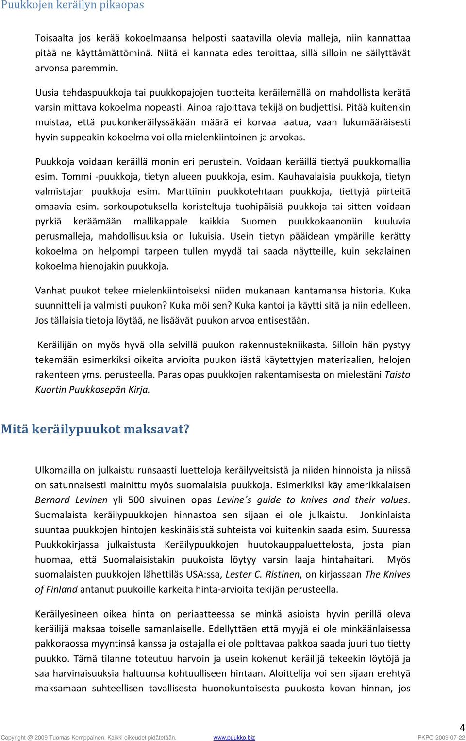 Pitää kuitenkin muistaa, että puukonkeräilyssäkään määrä ei korvaa laatua, vaan lukumääräisesti hyvin suppeakin kokoelma voi olla mielenkiintoinen ja arvokas.