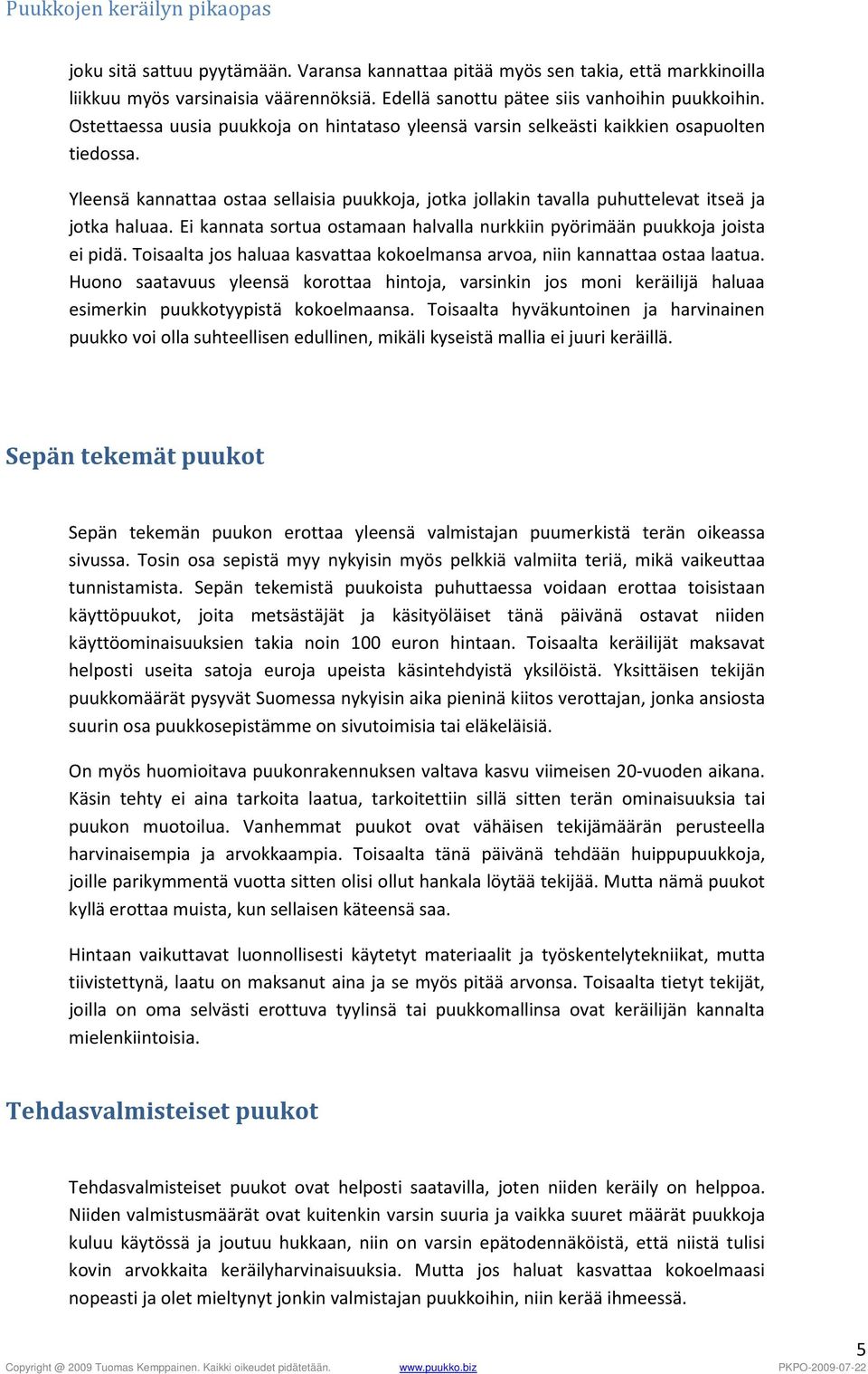 Ei kannata sortua ostamaan halvalla nurkkiin pyörimään puukkoja joista ei pidä. Toisaalta jos haluaa kasvattaa kokoelmansa arvoa, niin kannattaa ostaa laatua.