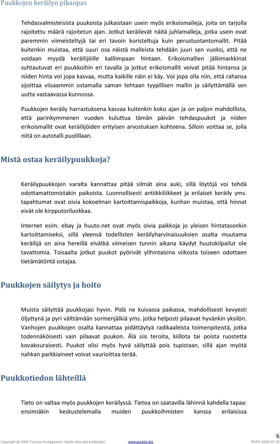 Pitää kuitenkin muistaa, että suuri osa näistä malleista tehdään juuri sen vuoksi, että ne voidaan myydä keräilijöille kalliimpaan hintaan.