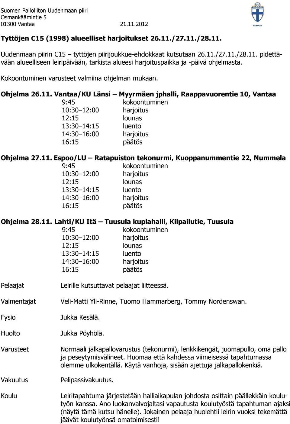 11. Lahti/KU Itä Tuusula kuplahalli, Kilpailutie, Tuusula Pelaajat Valmentajat Fysio Huolto Varusteet Vakuutus Koulu Leirille kutsuttavat pelaajat liitteessä.