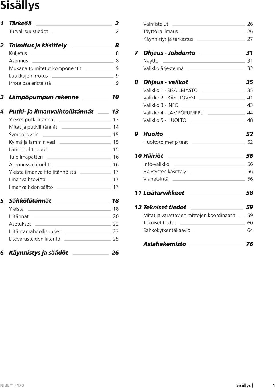 ilmanvaihtoliitännöistä 17 Ilmanvaihtovirta 17 Ilmanvaihdon säätö 17 5 Sähköliitännät 18 Yleistä 18 Liitännät 20 Asetukset 22 Liitäntämahdollisuudet 23 Lisävarusteiden liitäntä 25 6 Käynnistys ja