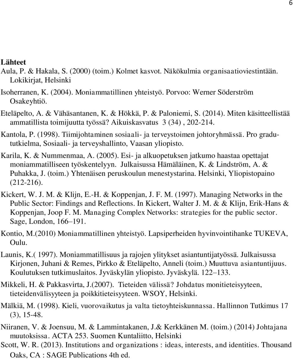 Kantola, P. (1998). Tiimijohtaminen sosiaali- ja terveystoimen johtoryhmässä. Pro gradututkielma, Sosiaali- ja terveyshallinto, Vaasan yliopisto. Karila, K. & Nummenmaa, A. (2005).
