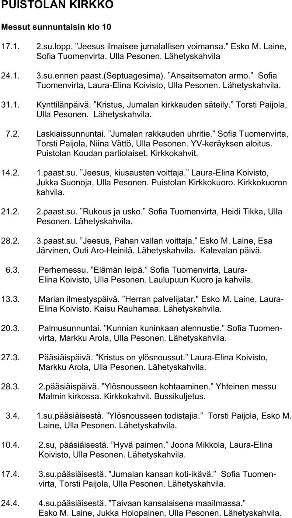 Lähetyskahvila. 7.2. Laskiaissunnuntai. Jumalan rakkauden uhritie. Sofia Tuomenvirta, Torsti Paijola, Niina Vättö, Ulla Pesonen. YV-keräyksen aloitus. Puistolan Koudan partiolaiset. Kirkkokahvit. 14.