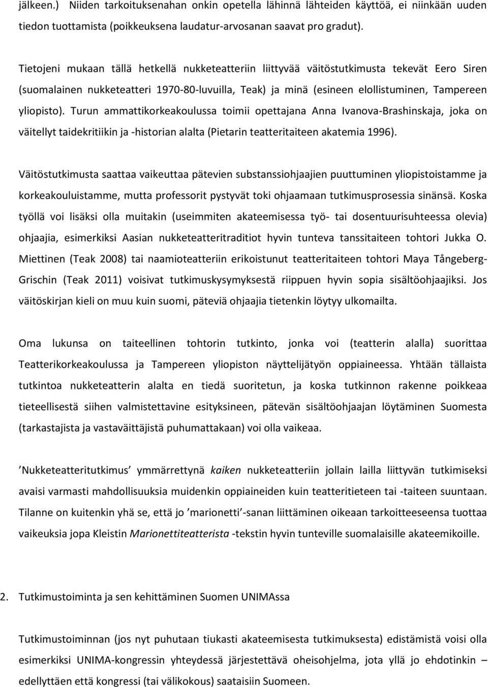 Turun ammattikorkeakoulussa toimii opettajana Anna Ivanova-Brashinskaja, joka on väitellyt taidekritiikin ja -historian alalta (Pietarin teatteritaiteen akatemia 1996).