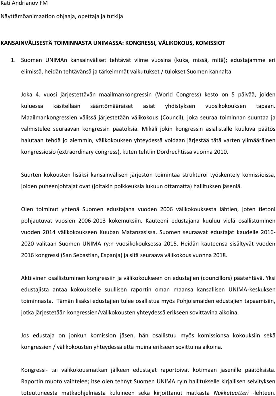 vuosi järjestettävän maailmankongressin (World Congress) kesto on 5 päivää, joiden kuluessa käsitellään sääntömääräiset asiat yhdistyksen vuosikokouksen tapaan.