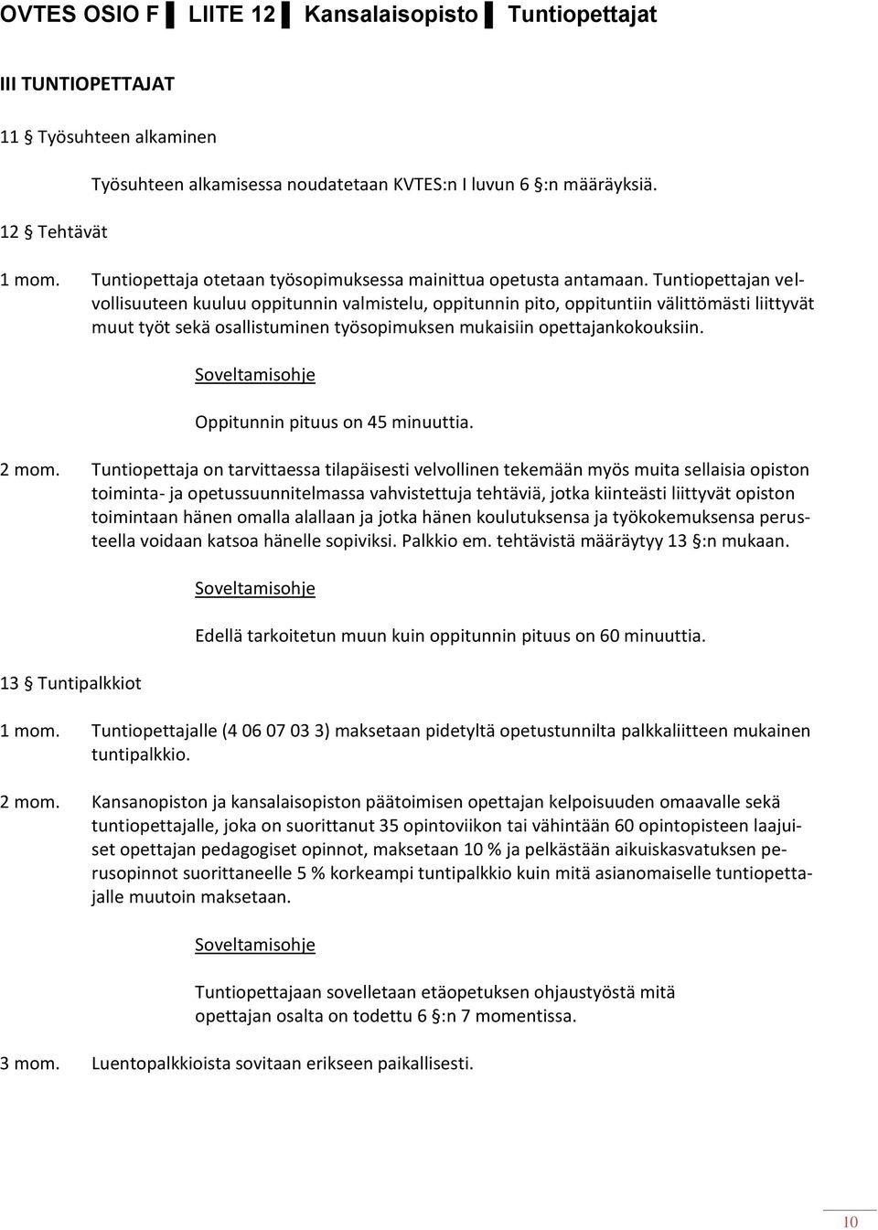 Tuntiopettajan velvollisuuteen kuuluu oppitunnin valmistelu, oppitunnin pito, oppituntiin välittömästi liittyvät muut työt sekä osallistuminen työsopimuksen mukaisiin opettajankokouksiin.