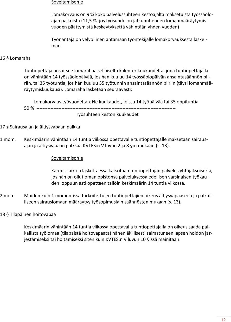 16 Lomaraha Tuntiopettaja ansaitsee lomarahaa sellaiselta kalenterikuukaudelta, jona tuntiopettajalla on vähintään 14 työssäolopäivää, jos hän kuuluu 14 työssäolopäivän ansaintasäännön piiriin, tai