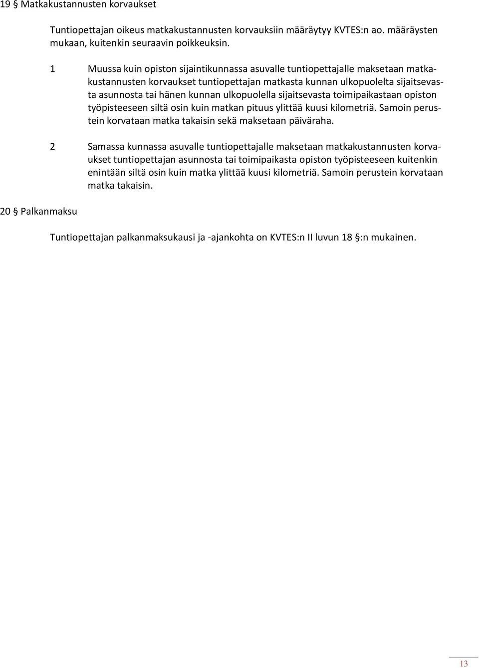 ulkopuolella sijaitsevasta toimipaikastaan opiston työpisteeseen siltä osin kuin matkan pituus ylittää kuusi kilometriä. Samoin perustein korvataan matka takaisin sekä maksetaan päiväraha.