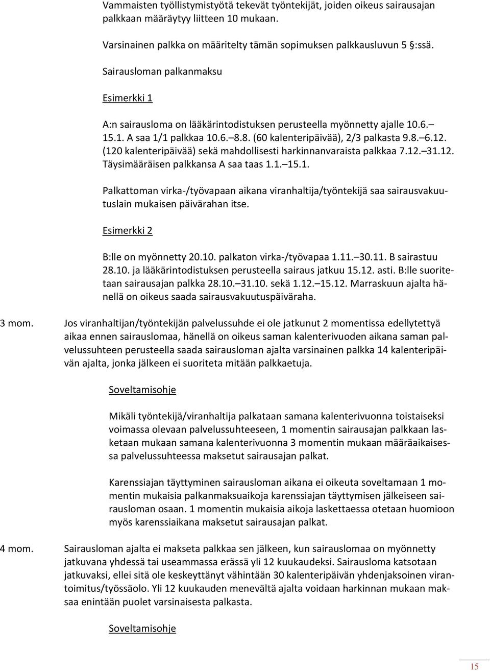 (120 kalenteripäivää) sekä mahdollisesti harkinnanvaraista palkkaa 7.12. 31.12. Täysimääräisen palkkansa A saa taas 1.1. 15.1. Palkattoman virka-/työvapaan aikana viranhaltija/työntekijä saa sairausvakuutuslain mukaisen päivärahan itse.