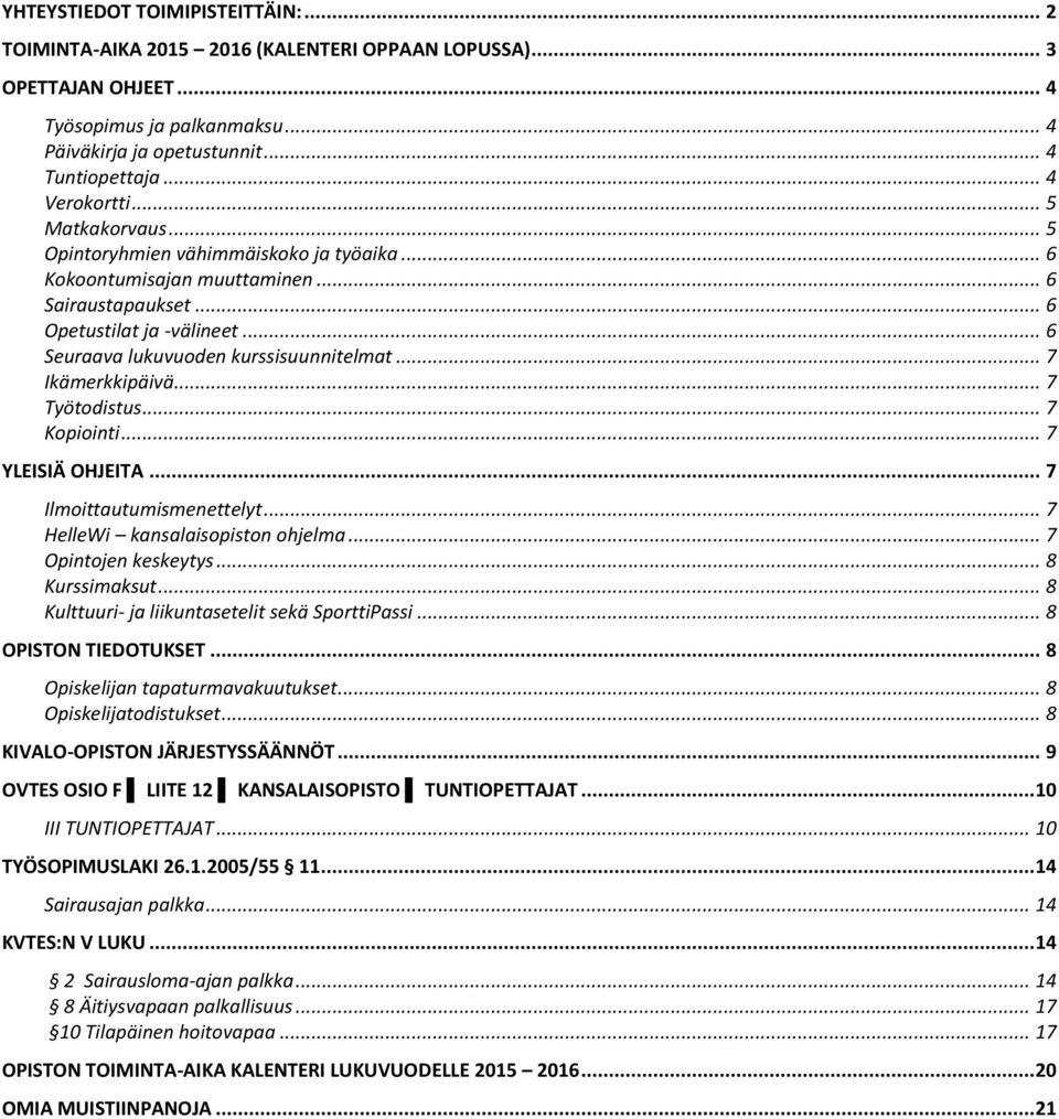 .. 6 Seuraava lukuvuoden kurssisuunnitelmat... 7 Ikämerkkipäivä... 7 Työtodistus... 7 Kopiointi... 7 YLEISIÄ OHJEITA... 7 Ilmoittautumismenettelyt... 7 HelleWi kansalaisopiston ohjelma.