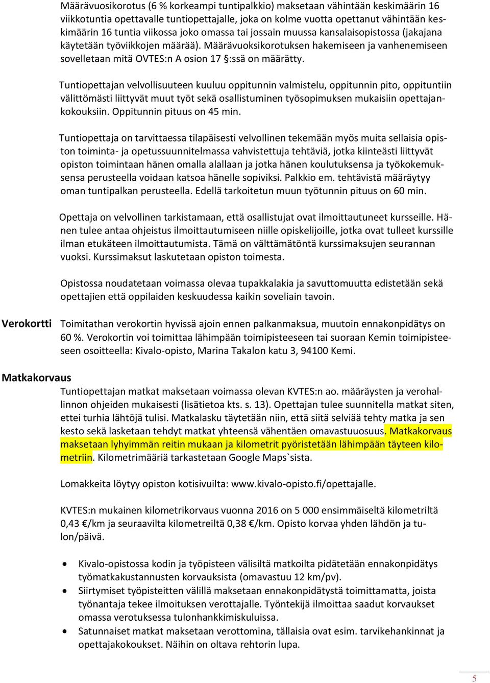 Tuntiopettajan velvollisuuteen kuuluu oppitunnin valmistelu, oppitunnin pito, oppituntiin välittömästi liittyvät muut työt sekä osallistuminen työsopimuksen mukaisiin opettajankokouksiin.