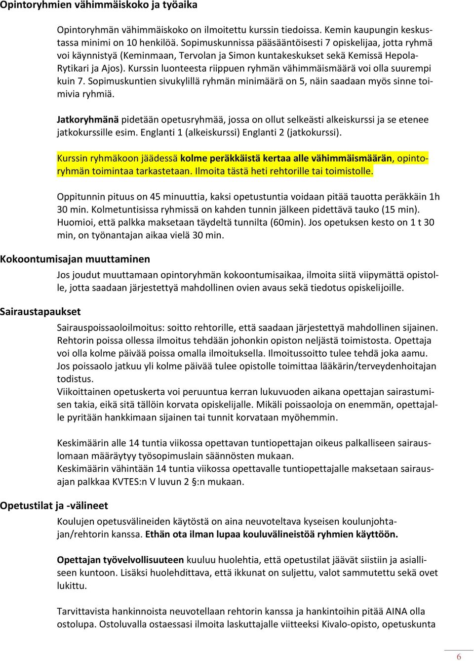 Kurssin luonteesta riippuen ryhmän vähimmäismäärä voi olla suurempi kuin 7. Sopimuskuntien sivukylillä ryhmän minimäärä on 5, näin saadaan myös sinne toimivia ryhmiä.