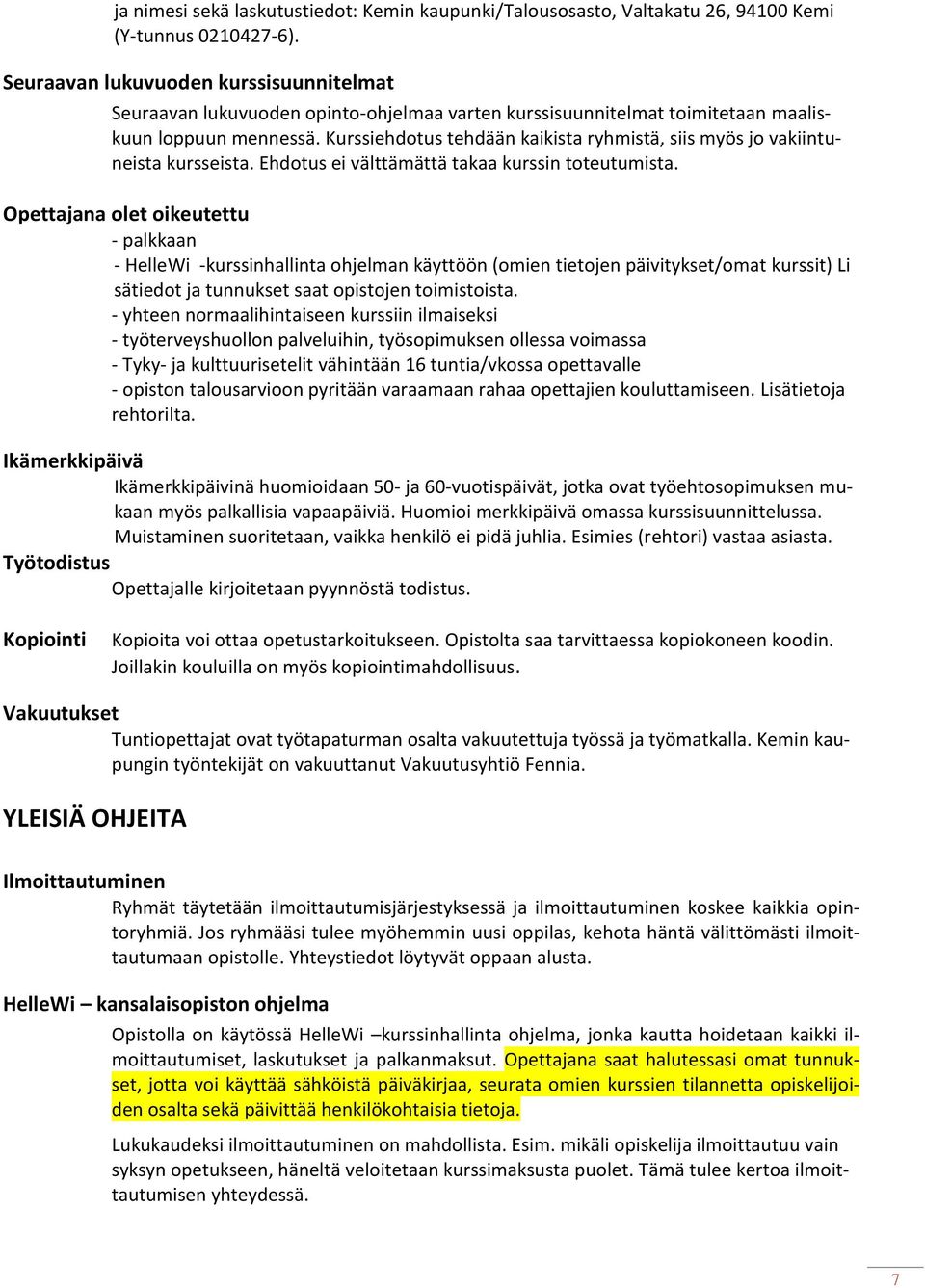 Kurssiehdotus tehdään kaikista ryhmistä, siis myös jo vakiintuneista kursseista. Ehdotus ei välttämättä takaa kurssin toteutumista.