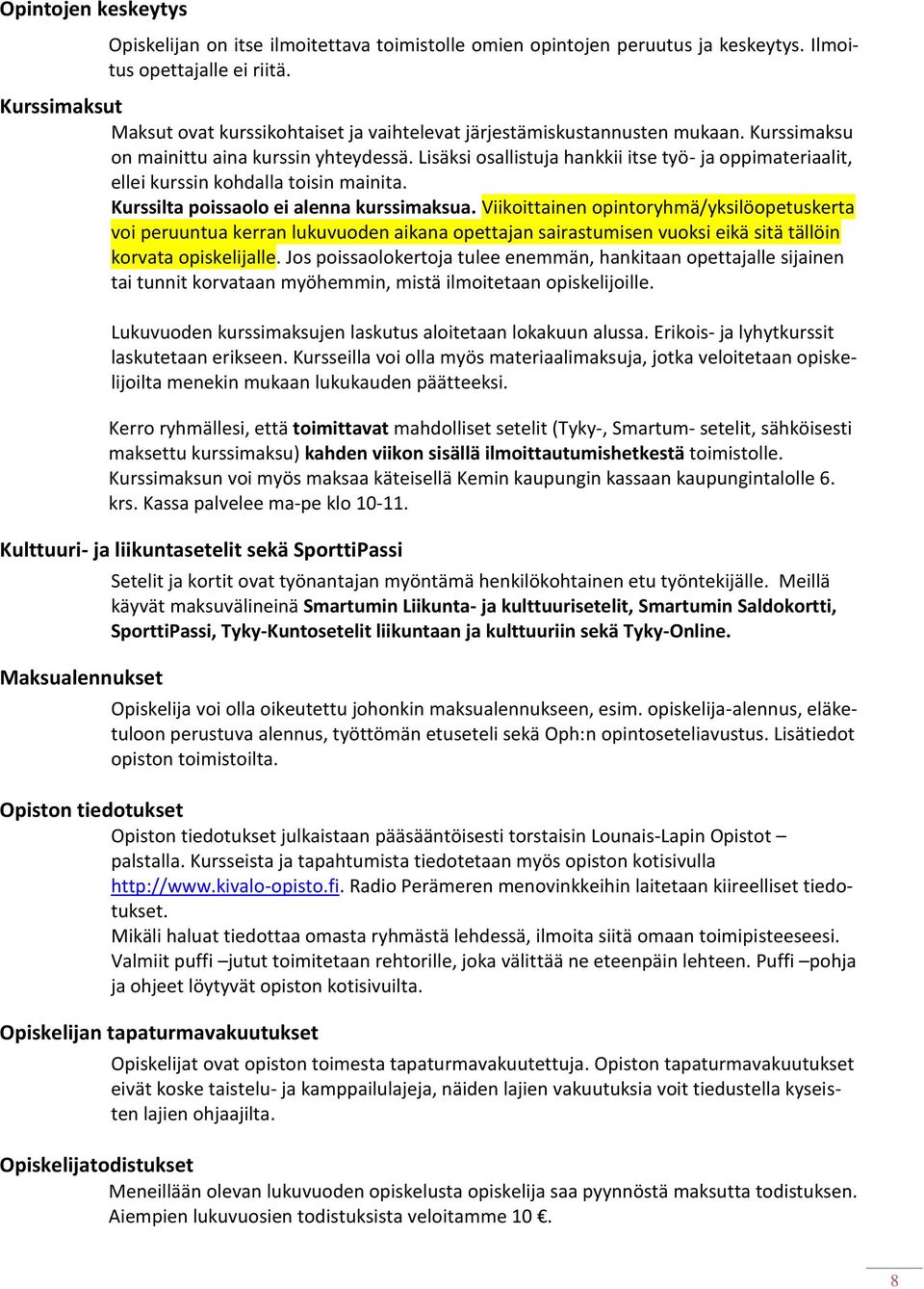 Lisäksi osallistuja hankkii itse työ- ja oppimateriaalit, ellei kurssin kohdalla toisin mainita. Kurssilta poissaolo ei alenna kurssimaksua.