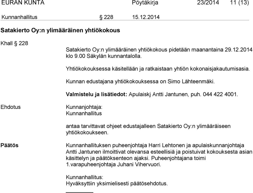 Valmistelu ja lisätiedot: Apulaiskj Antti Jantunen, puh. 044 422 4001. Kunnanhallitus antaa tarvittavat ohjeet edustajalleen Satakierto Oy:n ylimääräiseen yhtiökokoukseen.