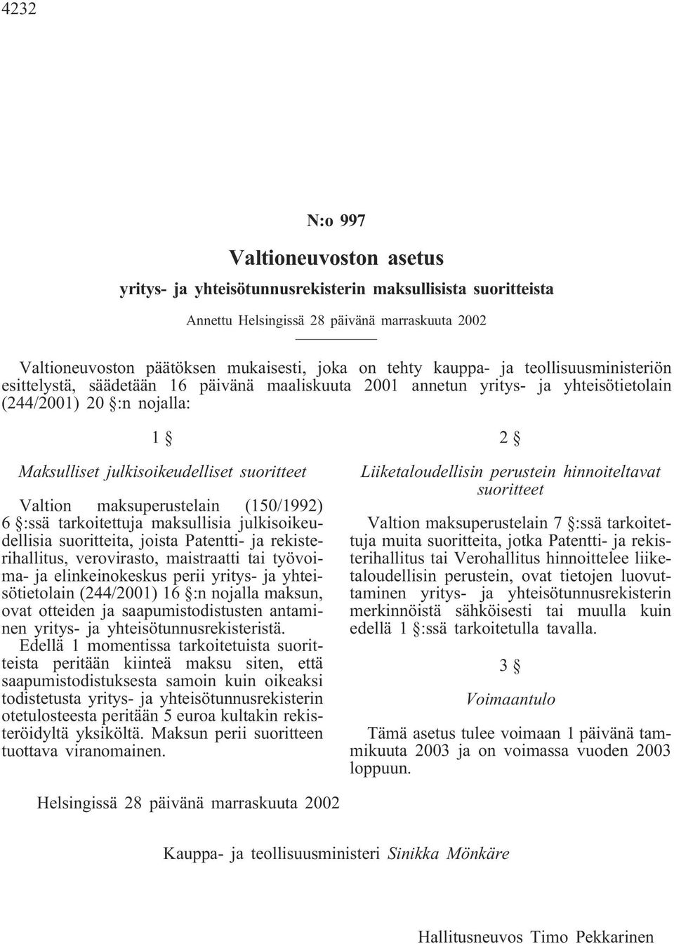 maksuperustelain (150/1992) 6 :ssä tarkoitettuja maksullisia julkisoikeudellisia suoritteita, joista Patentti- ja rekisterihallitus, verovirasto, maistraatti tai työvoima- ja elinkeinokeskus perii