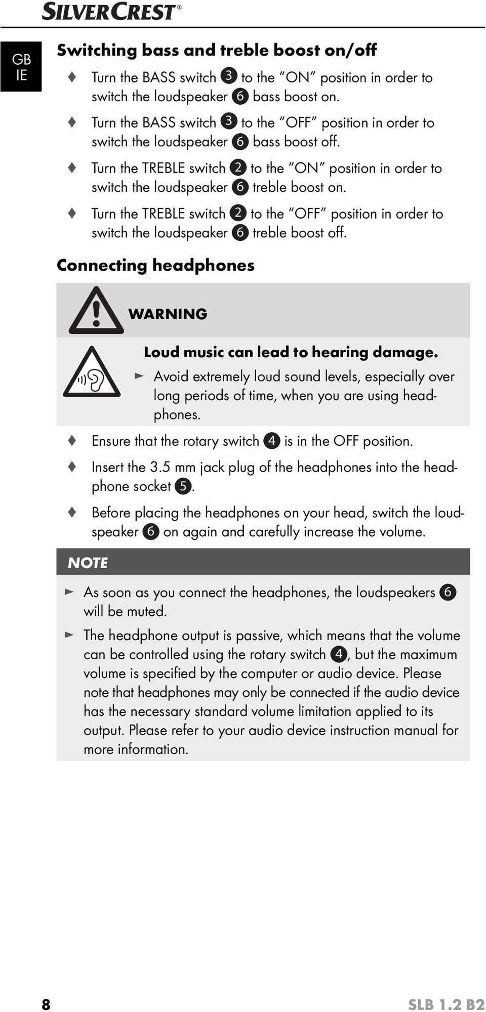 Turn the TREBLE switch 2 to the OFF position in order to switch the loudspeaker 6 treble boost off. Connecting headphones WARNING Loud music can lead to hearing damage.