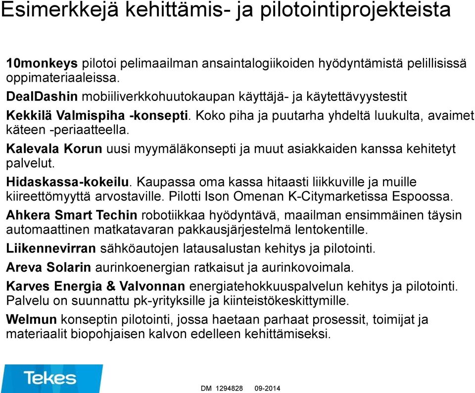 Kalevala Korun uusi myymäläkonsepti ja muut asiakkaiden kanssa kehitetyt palvelut. Hidaskassa-kokeilu. Kaupassa oma kassa hitaasti liikkuville ja muille kiireettömyyttä arvostaville.