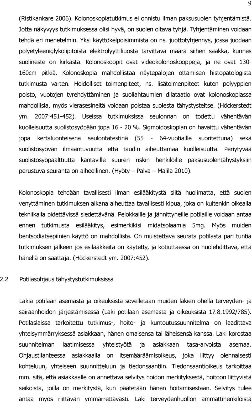 Kolonoskoopit ovat videokolonoskooppeja, ja ne ovat 130-160cm pitkiä. Kolonoskopia mahdollistaa näytepalojen ottamisen histopatologista tutkimusta varten. Hoidolliset toimenpiteet, ns.