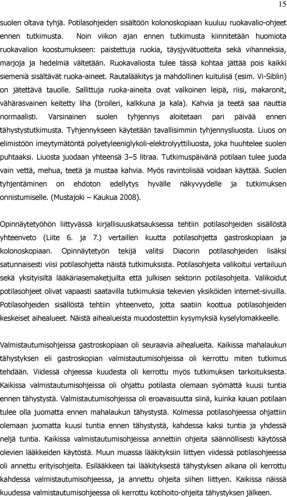 Ruokavaliosta tulee tässä kohtaa jättää pois kaikki siemeniä sisältävät ruoka-aineet. Rautalääkitys ja mahdollinen kuitulisä (esim. Vi-Siblin) on jätettävä tauolle.