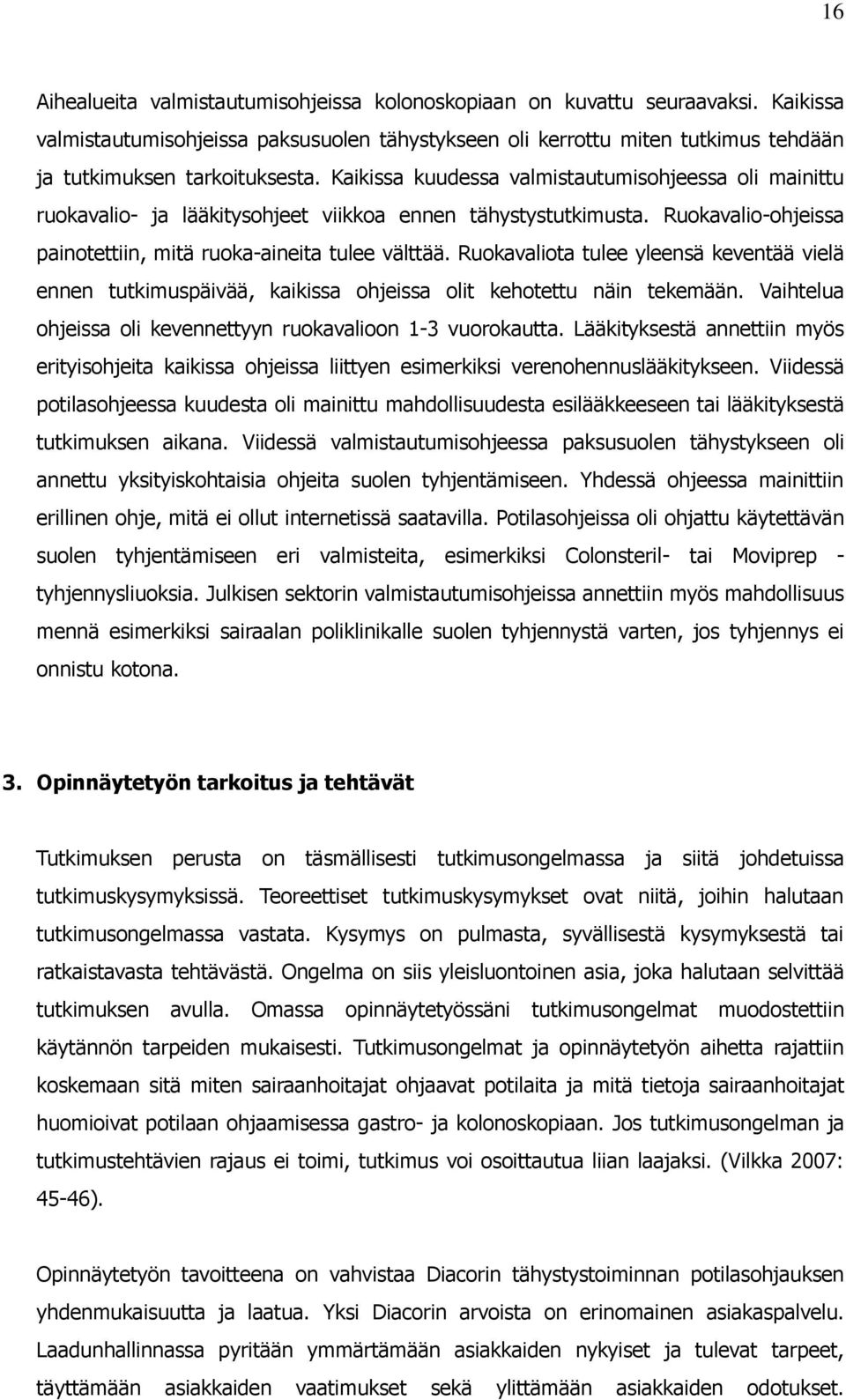 Ruokavaliota tulee yleensä keventää vielä ennen tutkimuspäivää, kaikissa ohjeissa olit kehotettu näin tekemään. Vaihtelua ohjeissa oli kevennettyyn ruokavalioon 1-3 vuorokautta.