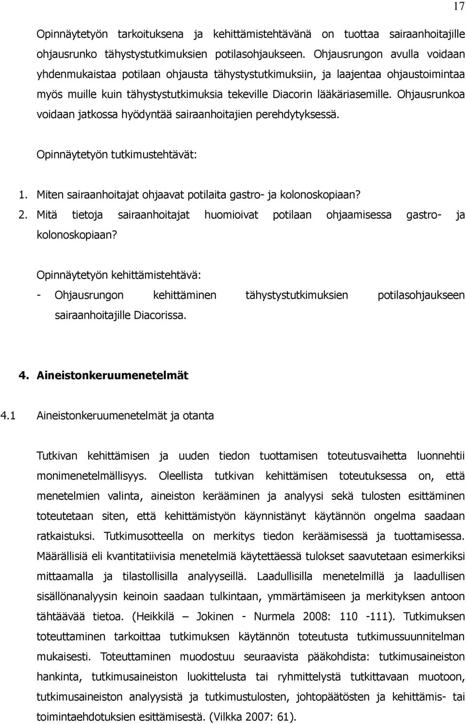Ohjausrunkoa voidaan jatkossa hyödyntää sairaanhoitajien perehdytyksessä. Opinnäytetyön tutkimustehtävät: 1. Miten sairaanhoitajat ohjaavat potilaita gastro- ja kolonoskopiaan? 2.