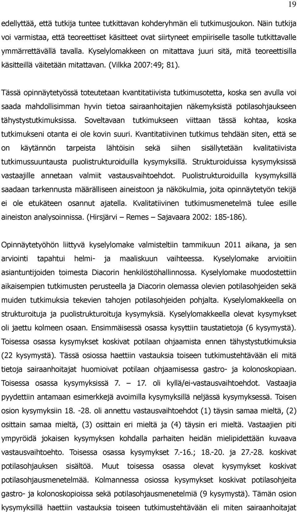 Kyselylomakkeen on mitattava juuri sitä, mitä teoreettisilla käsitteillä väitetään mitattavan. (Vilkka 2007:49; 81).