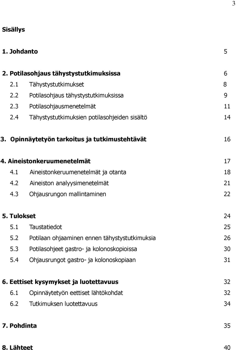 2 Aineiston analyysimenetelmät 21 4.3 Ohjausrungon mallintaminen 22 5. Tulokset 24 5.1 Taustatiedot 25 5.2 Potilaan ohjaaminen ennen tähystystutkimuksia 26 5.
