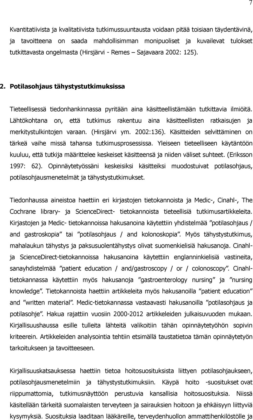 Lähtökohtana on, että tutkimus rakentuu aina käsitteellisten ratkaisujen ja merkitystulkintojen varaan. (Hirsjärvi ym. 2002:136).