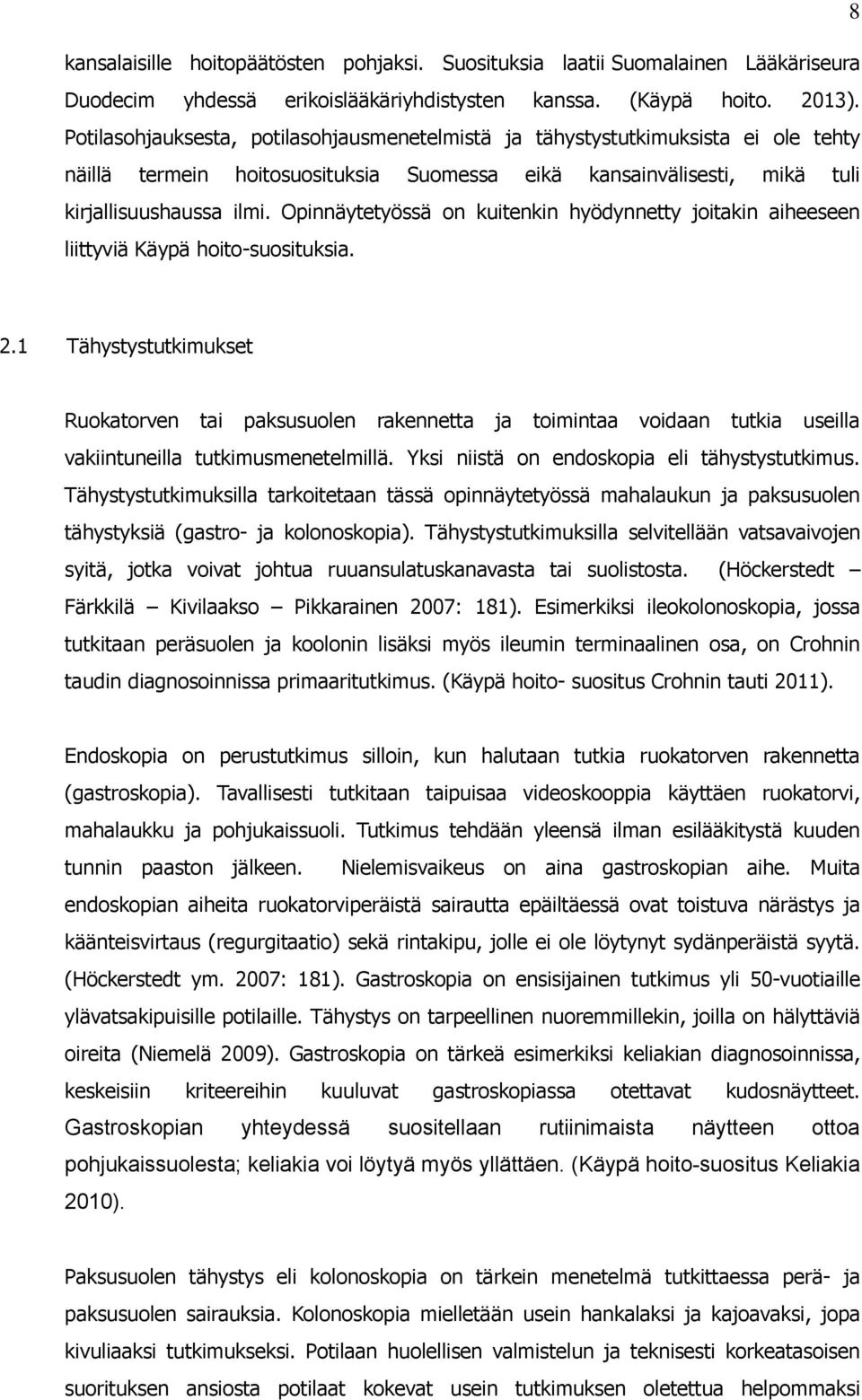 Opinnäytetyössä on kuitenkin hyödynnetty joitakin aiheeseen liittyviä Käypä hoito-suosituksia. 2.