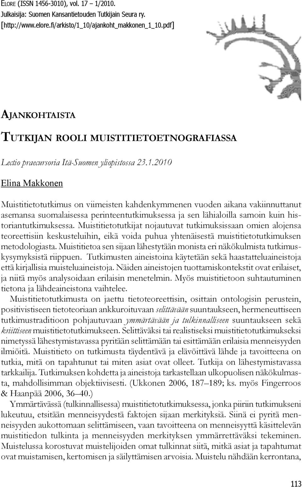 2010 Elina Makkonen Muistitietotutkimus on viimeisten kahdenkymmenen vuoden aikana vakiinnuttanut asemansa suomalaisessa perinteentutkimuksessa ja sen lähialoilla samoin kuin historiantutkimuksessa.