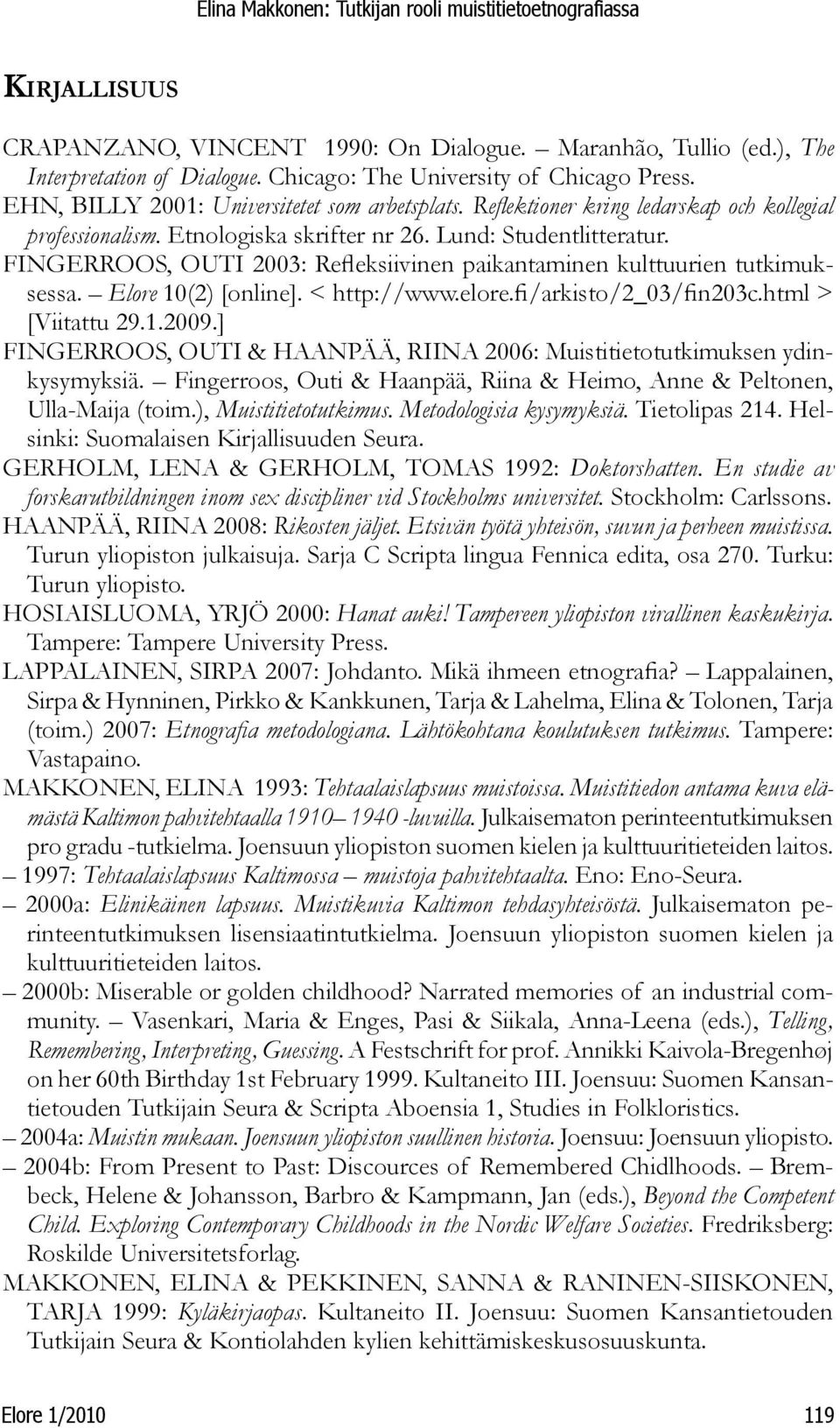 Elore 10(2) [online]. < http://www.elore.fi/arkisto/2_03/fin203c.html > [Viitattu 29.1.2009.] FINGERROOS, OUTI & HAANPÄÄ, RIINA 2006: Muistitietotutkimuksen ydinkysymyksiä.